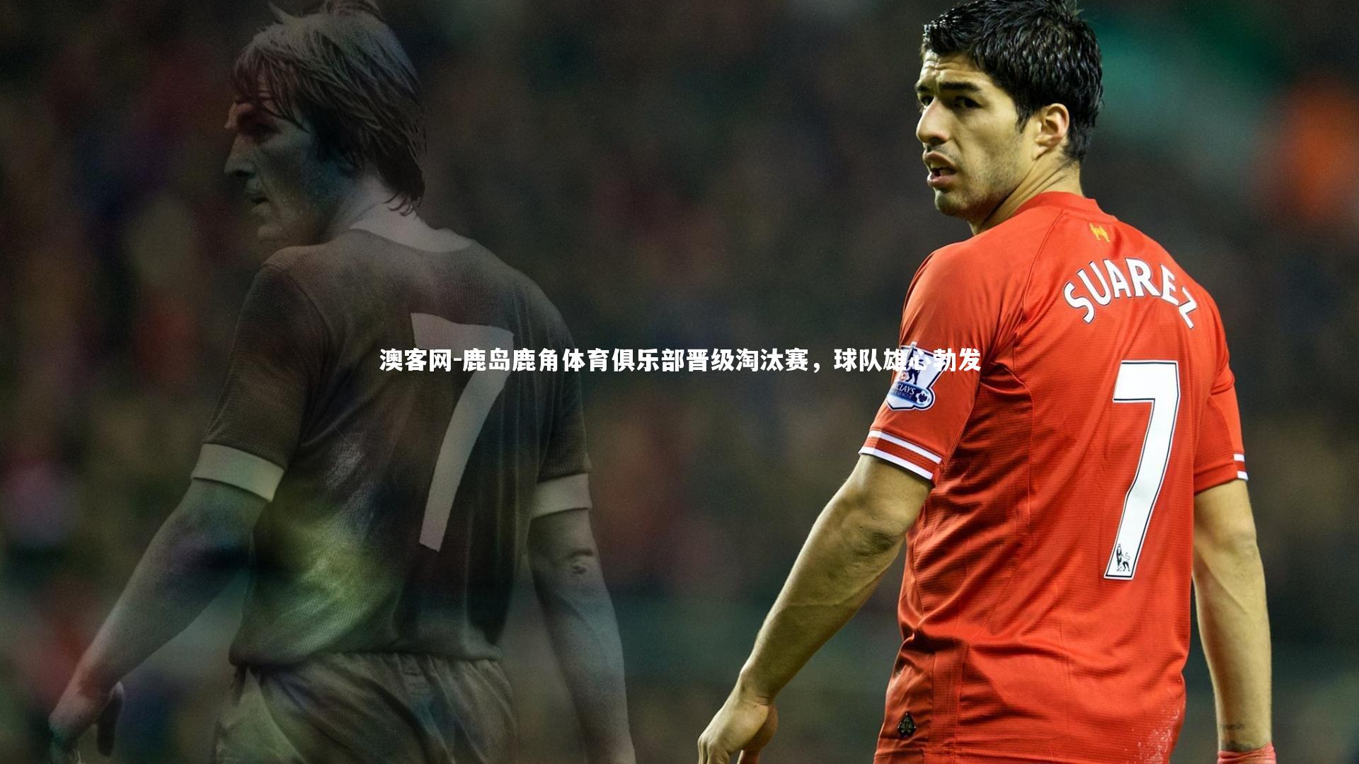 鹿岛鹿角体育俱乐部晋级淘汰赛，球队雄心勃发