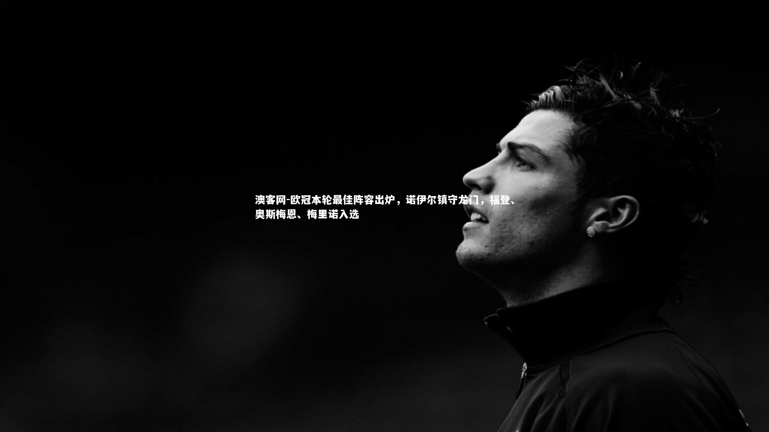 欧冠本轮最佳阵容出炉，诺伊尔镇守龙门，福登、奥斯梅恩、梅里诺入选