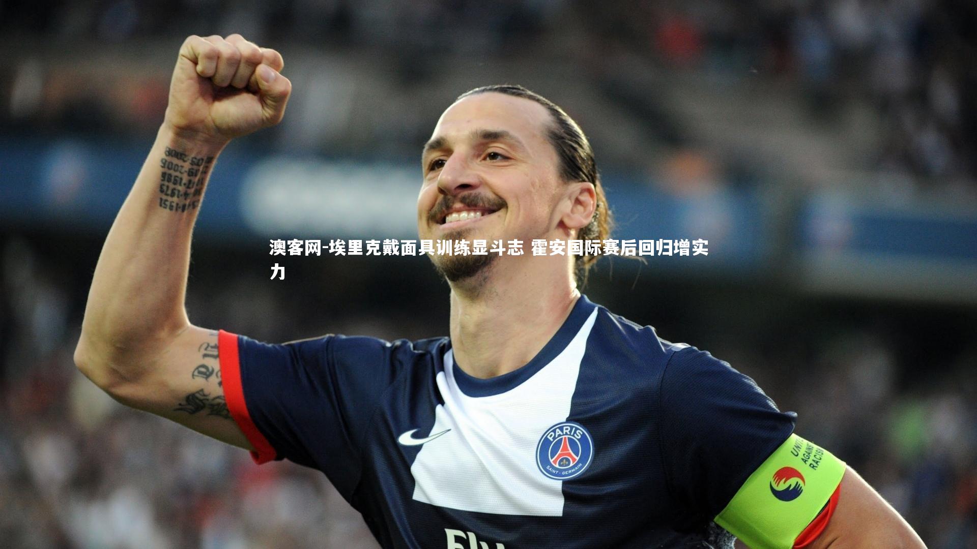 埃里克戴面具训练显斗志 霍安国际赛后回归增实力